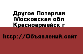 Другое Потеряли. Московская обл.,Красноармейск г.